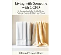 Living with Someone with OCPD: A Compassionate Survival Guide for Partners, Parents, Children, and Friends