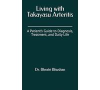Living with Takayasu Arteritis: A Patient’s Guide to Diagnosis, Treatment, and Daily Life