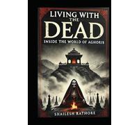 Living with the Dead: Inside the World of Aghoris (Fire, Ashes & Faith - Mystics of India: The Untold Truth)
