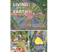 Living with the Earth: A Manual for Market Gardeners. Volume 1: Permaculture, Ecoculture: Inspired by Nature