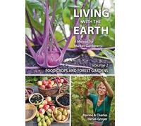 Living with the Earth: Volume 2: Food Crops and Forest Gardens (A Manual for Market Gardeners)