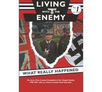 Living with the Enemy: An outline of the German occupation of the Channel Islands with first hand accounts by people who remember the years 1940 to 1945: What Really Happened