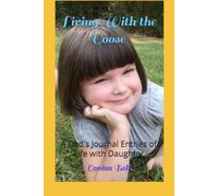 Living With the Goose: A Dad's Journal Entries of Life with Daughter