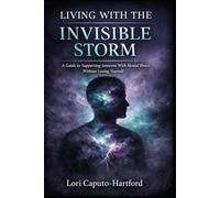 Living With the Invisible Storm: A Guide to Supporting a Loved One Through Mental Illness and Suicidal Crisis