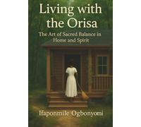 Living With the Orisa: The Art of Sacred Balance in Home and Spirit
