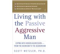 Living With the Passive-Aggressive Man: Coping with Personality Syndrome of Hidden Aggression: from the Bedroom to the Boardroom