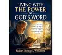 LIVING WITH THE POWER OF GOD'S WORD: Unlock the Life-Changing Truths of the Bible to Strengthen Your Faith, Transform Your Life, and Experience God's Peace Every Day