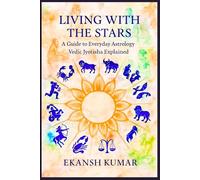 LIVING WITH THE STARS A Guide to Everyday Astrology Vedic Jyotisha Explained: Vedic Jyotisha Explained