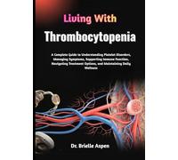 Living With Thrombocytopenia: A Complete Guide to Understanding Platelet Disorders, Managing Symptoms, Supporting Immune Function, Navigating Treatment Options, and Maintaining Daily Wellness