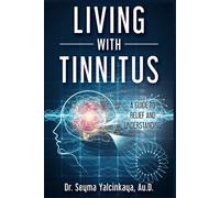 Living with Tinnitus: A Guide to Relief and Understanding