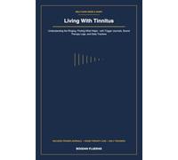 Living With Tinnitus: Understanding the Ringing, Finding What Helps - with Trigger Journals, Sound Therapy Logs, and Daily Trackers