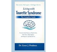 LIVING WITH TOURETTE SYNDROME: THE COMPLETE GUIDE: From Its Early History to Modern Care, Clear Facts, Daily Support, and Hope for a Life Beyond Tics