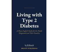 Living with Type 2 Diabetes: A Plain-English Guide for the Newly Diagnosed and Their Families