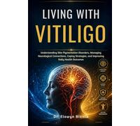 Living With Vitiligo: Understanding Skin Pigmentation Disorders, Managing Neurological Connections, Coping Strategies, and Improving Daily Health Outcomes