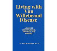 Living with Von Willebrand Disease: A Guide to Understanding, Managing, and Thriving