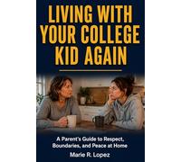 LIVING WITH YOUR COLLEGE KID AGAIN: A Parent's Guide to Respect, Boundaries, and Peace at Home