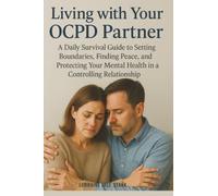 Living with Your OCPD Partner: A Daily Survival Guide to Setting Boundaries, Finding Peace, and Protecting Your Mental Health in a Controlling Relationship