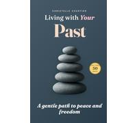 Living with Your Past: a 30-day challenge to heal and transform your life: Unlock lasting peace and growth: master emotional resilience with practical strategies for overcoming past trauma and regret.