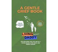 Living Without Daddy: A Gentle Grief Journal for Kids Coping with the Loss of a Father, Healing after Death & Finding Comfort