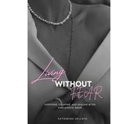 Living Without Fear: Surviving, Escaping, and Healing After Narcissistic Abuse