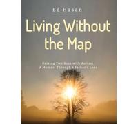 Living Without the Map: Raising Two Boys with Autism: A Memoir Through a Father's Lens
