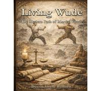 Living Wude: The Modern Path of Martial Virtue (The Martial Virtue Series)