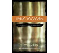 Living Yogacara: An Introduction to Consciousness-Only Buddhism
