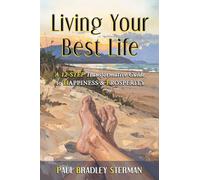 Living Your Best Life: A 12-Step Transformative Guide to Happiness & Prosperity
