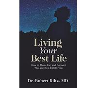 Living Your Best Life: How to Think, Eat, and Connect Your Way to a Better Flow