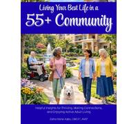 Living Your Best Life in a 55+ Community: Helpful Insights for Thriving, Making Connections, and Enjoying Active Adult Living