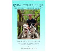 Living Your Best Life: The Healthy Lifestyle Journey!: Strength, Vitality, & Longevity