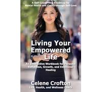 Living Your Empowered Life: An Interactive Workbook for Personal Reflection, Growth, and Emotional Healing