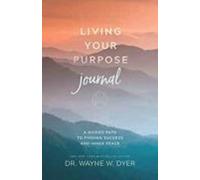 Living Your Purpose Journal: A Guided Path To Finding Success And Inne
