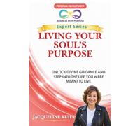 LIVING YOUR SOUL’S PURPOSE: Unlock Divine Guidance and Step into the Life You Were Meant to Live (Business with Purpose Expert Series)