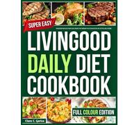 LIVINGOOD DAILY DIET COOKBOOK: Transform Your Health with Daily Recipes That Empower You to Look Better, Feel Better, and LiveGood.