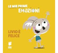 Livio è felice. Le mie prime emozioni. Ediz. illustrata