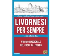 Livornesi per sempre. Viaggio emozionale nel cuore di Livorno (Antologica)