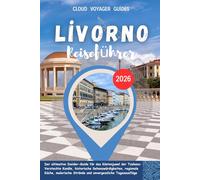 Livorno Reiseführer 2026: Der ultimative Insider-Guide für das Küstenjuwel der Toskana: Versteckte Kanäle, historische Sehenswürdigkeiten, regionale ... Strände und unvergessliche Tagesausflüge