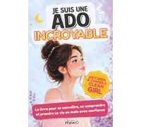 Livre ado : Je suis une ado Incroyable: Histoires et conseils clean girl pour se connaître, se comprendre et prendre confiance (Collection pour ados géniales)