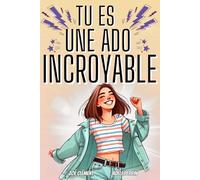 Livre ado : Tu es une ado incroyable: Livre pour ado pour développer la confiance en soi, gérer les émotions, pour fille de 12 à 16 ans