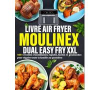 Livre Air Fryer Moulinex Dual Easy Fry XXL: 400 recettes croustillantes, rapides, faciles et gourmandes pour régaler toute la famille au quotidien