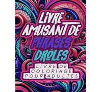 Livre Amusant de Phrases Drôles | Livre de Coloriage pour Adultes: Cahier Coloriage, Anti Stress Adulte, Cadeau Original Pour Adulte, Fonds Psychédéliques, Livre de Humour