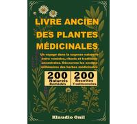 LIVRE ANCIEN DES PLANTES MÉDICINALES: Un voyage dans la sagesse naturelle entre remèdes, rituels et traditions ancestrales. Découvrez les secrets millénaires des herbes médicinales