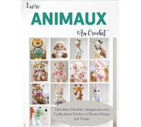 Livre Animaux au Crochet: Adorables Modèles Amigurumi avec Explications Faciles et Photos Étape par Étape