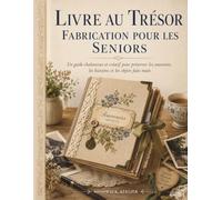 LIVRE AU TRÉSOR FABRICATION POUR LES SENIORS: Un guide chaleureux et créatif pour préserver les souvenirs, les histoires et les objets faits main