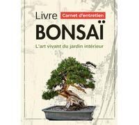 Livre Bonsaï - L’art vivant du jardin intérieur: Carnet d’entretien élégant pour cultiver la sérénité, la beauté et l’harmonie de tes plantes vertes et mini-arbres