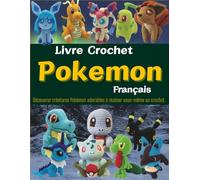 Livre Crochet Pokemon Français: Découvrez créatures Pokémon adorables à réaliser vous-même au crochet.