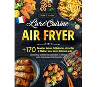 Livre Cuisine Air Fryer: +170 Recettes Saines, Délicieuses et Faciles à Réaliser avec Votre Friteuse à Air - Savourez au quotidien des plats sains et délicieux - Inclus: Informations Nutritionnelles