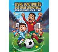 Livre D’activités Des Stars Du Football Pour Les Enfants De 8 À 12 Ans: Puzzles, Jeux Et Activités Ludiques Inspirés Par Les Plus Grands Joueurs