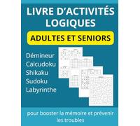 Livre d’Activités Logiques pour Adultes et Seniors: Détendez votre esprit tout en stimulant votre logique avec des casse-têtes variés et captivants | ... de concentration pour adultes de tous niveaux